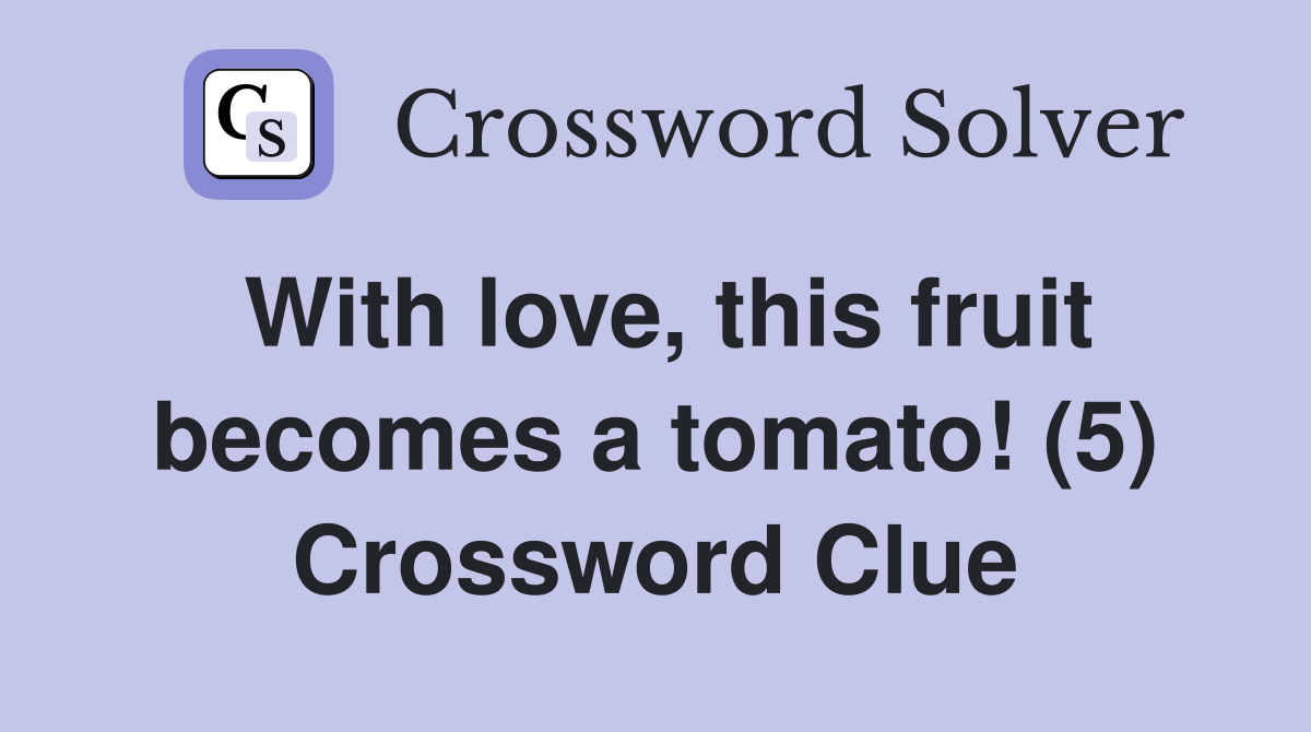 With love, this fruit a tomato! (5) Crossword Clue Answers